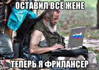 оставил всё жене теперь я фрилансер