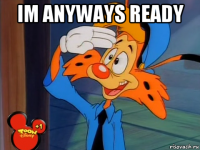 im anyways ready 