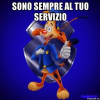 sono sempre al tuo servizio 