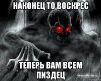 наконец то воскрес теперь вам всем пиздец