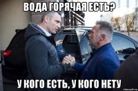 вода горячая есть? у кого есть, у кого нету