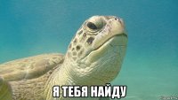  я тебя найду