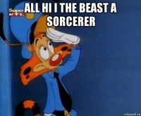 all hi i the beast a sorcerer 