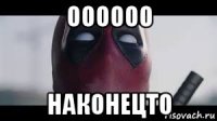 оооооо наконецто