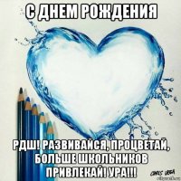 с днем рождения рдш! развивайся, процветай, больше школьников привлекай! ура!!!