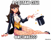 я сделаю себе фистинг???