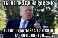 ты не пизди на россию хохол чубатый! а то в киеве танки появятся