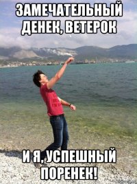 замечательный денек, ветерок и я, успешный поренек!