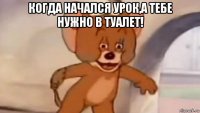 когда начался урок,а тебе нужно в туалет! 