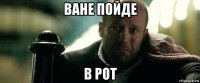 ване пойде в рот