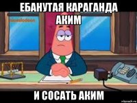 ебанутая караганда аким и сосать аким