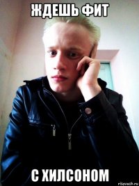 ждешь фит с хилсоном