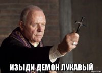  изыди демон лукавый