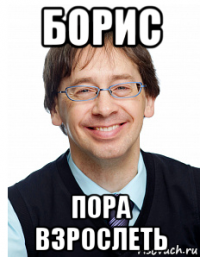 борис пора взрослеть