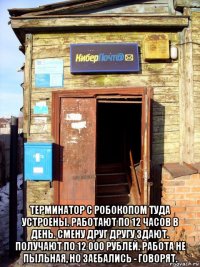  терминатор с робокопом туда устроены. работают по 12 часов в день. смену друг другу здают. получают по 12 000 рублей. работа не пыльная, но заебались - говорят.