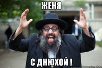 женя с днюхой !
