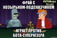фрай с козырьком-подсказчиком играет против бота-суперюзера