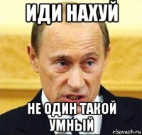 иди нахуй не один такой умный