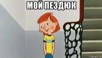 мой пездюк 