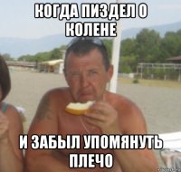 когда пиздел о колене и забыл упомянуть плечо