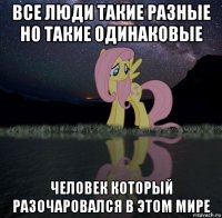все люди такие разные но такие одинаковые человек который разочаровался в этом мире