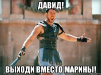 давид! выходи вместо марины!