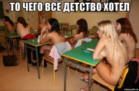 то чего всё детство хотел 