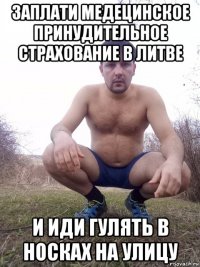 заплати медецинское принудительное страхование в литве и иди гулять в носках на улицу