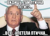 видишь, там птичка летит?... ...все... улетела птичка...