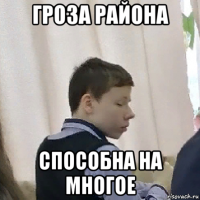 гроза района способна на многое
