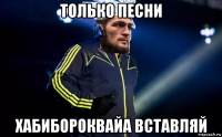 только песни хабибороквайа вставляй