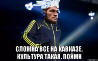  сложна все на кавказе. культура такая. пойми