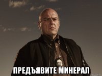  предъявите минерал