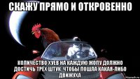 скажу прямо и откровенно количество хуев на каждую жопу должно достичь трёх штук, чтобы пошла какая-либо движуха