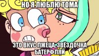 но я люблю тома это вкус лжеца, звёздочка батерфляй