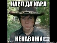 карл да карл ненавижу