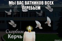 мы вас ватников всех перебьем 