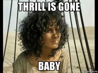 thrill is gone baby