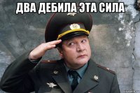 два дебила эта сила 