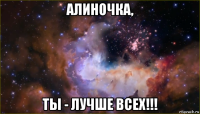 алиночка, ты - лучше всех!!!