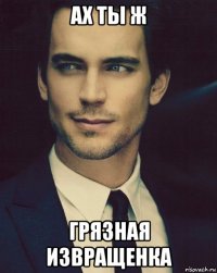 ах ты ж грязная извращенка