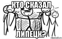 кто сказал липецк?