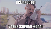 всё просто! у тебя жирная жопа!