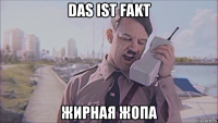 das ist fakt жирная жопа