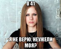 0 41 я не верю. неужели моя?