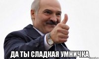  да ты сладкая умничка
