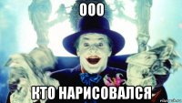 ооо кто нарисовался