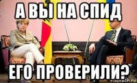 а вы на спид его проверили?