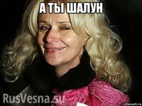 а ты шалун 