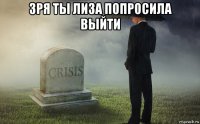 зря ты лиза попросила выйти 